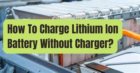 5 Ways To Charge Any Lithium Ion Battery